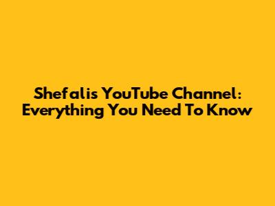 Shefali's YouTube Channel: Everything You Need To Know