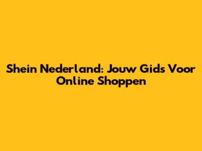 Shein Nederland: Jouw Gids Voor Online Shoppen