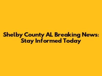 Shelby County AL Breaking News: Stay Informed Today