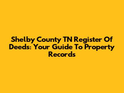 Shelby County TN Register Of Deeds: Your Guide To Property Records