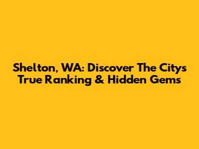 Shelton, WA: Discover The City's True Ranking & Hidden Gems