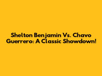 Shelton Benjamin Vs. Chavo Guerrero: A Classic Showdown!