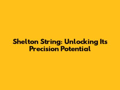Shelton String: Unlocking Its Precision Potential