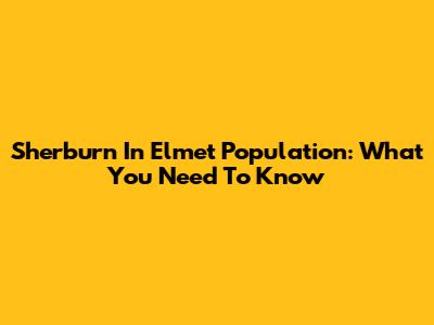 Sherburn In Elmet Population: What You Need To Know