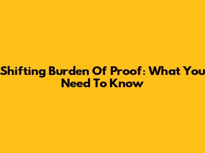 Shifting Burden Of Proof: What You Need To Know