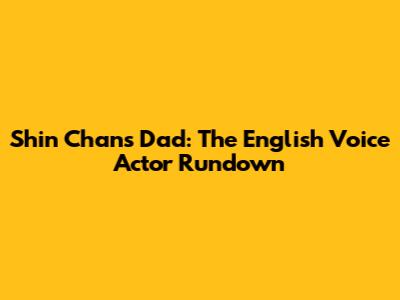 Shin Chan's Dad: The English Voice Actor Rundown