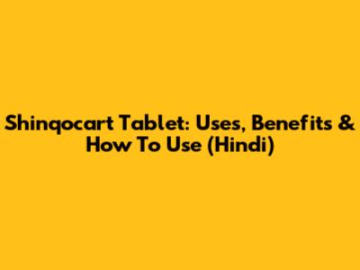 Shinqocart Tablet: Uses, Benefits & How To Use (Hindi)