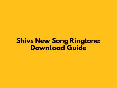 Shiv's New Song Ringtone: Download Guide