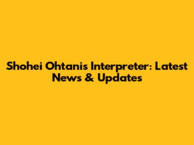 Shohei Ohtani's Interpreter: Latest News & Updates