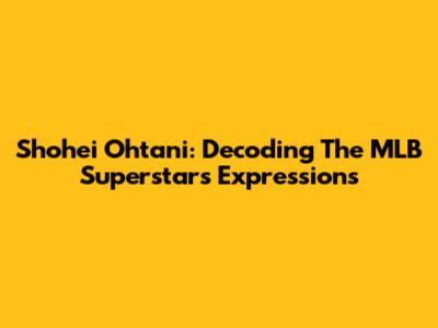 Shohei Ohtani: Decoding The MLB Superstar's Expressions