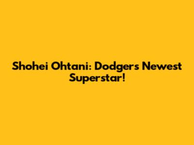 Shohei Ohtani: Dodgers' Newest Superstar!