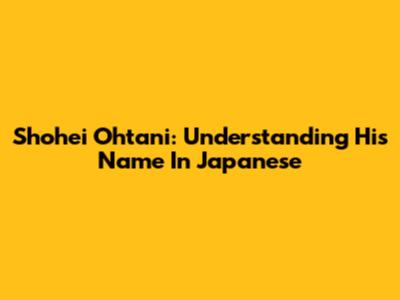 Shohei Ohtani: Understanding His Name In Japanese