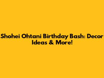 Shohei Ohtani Birthday Bash: Decor Ideas & More!