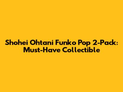 Shohei Ohtani Funko Pop 2-Pack: Must-Have Collectible