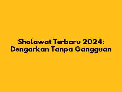 Sholawat Terbaru 2024: Dengarkan Tanpa Gangguan