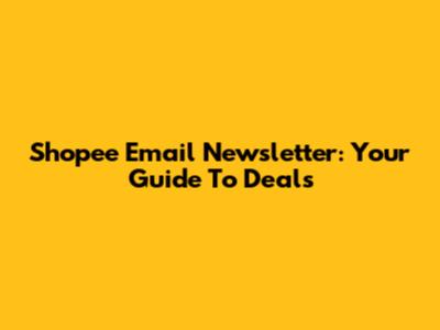 Shopee Email Newsletter: Your Guide To Deals