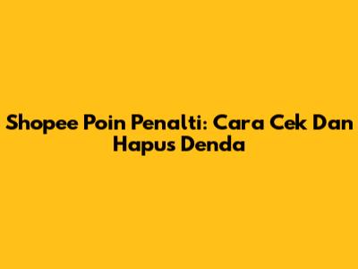 Shopee Poin Penalti: Cara Cek Dan Hapus Denda