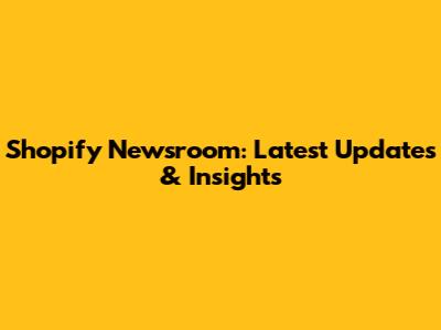 Shopify Newsroom: Latest Updates & Insights