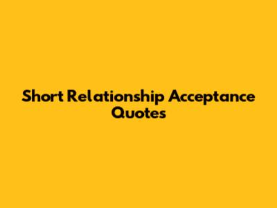 Short Relationship Acceptance Quotes