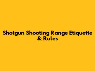 Shotgun Shooting Range Etiquette & Rules