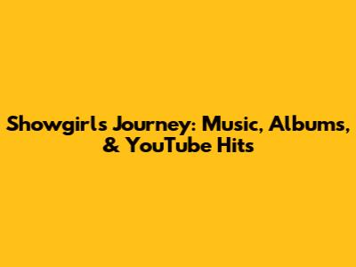 Showgirl's Journey: Music, Albums, & YouTube Hits