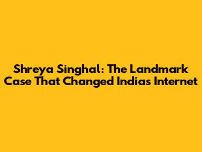 Shreya Singhal: The Landmark Case That Changed India's Internet