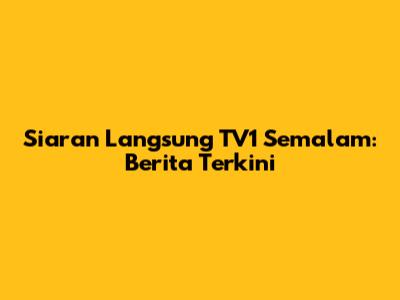 Siaran Langsung TV1 Semalam: Berita Terkini