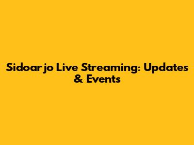 Sidoarjo Live Streaming: Updates & Events