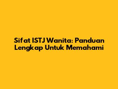 Sifat ISTJ Wanita: Panduan Lengkap Untuk Memahami