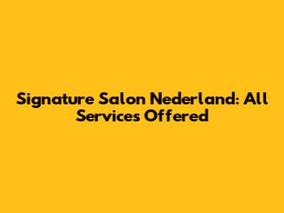 Signature Salon Nederland: All Services Offered