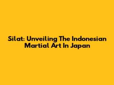 Silat: Unveiling The Indonesian Martial Art In Japan