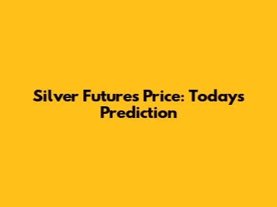 Silver Futures Price: Today's Prediction