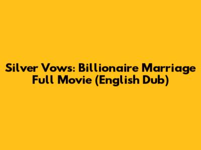 Silver Vows: Billionaire Marriage Full Movie (English Dub)