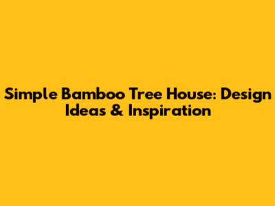 Simple Bamboo Tree House: Design Ideas & Inspiration