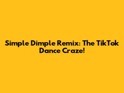 Simple Dimple Remix: The TikTok Dance Craze!