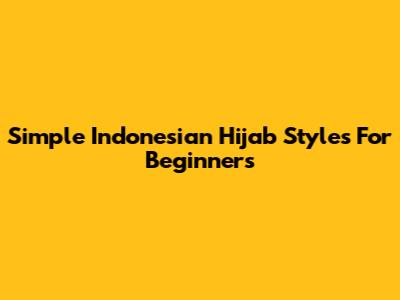 Simple Indonesian Hijab Styles For Beginners