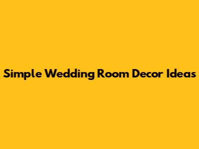 Simple Wedding Room Decor Ideas