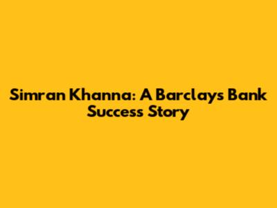 Simran Khanna: A Barclays Bank Success Story