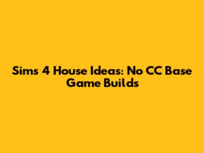 Sims 4 House Ideas: No CC Base Game Builds