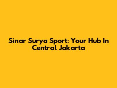 Sinar Surya Sport: Your Hub In Central Jakarta