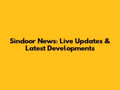 Sindoor News: Live Updates & Latest Developments
