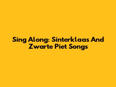Sing Along: Sinterklaas And Zwarte Piet Songs