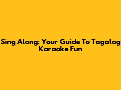 Sing Along: Your Guide To Tagalog Karaoke Fun