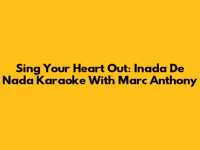 Sing Your Heart Out: Inada De Nada Karaoke With Marc Anthony