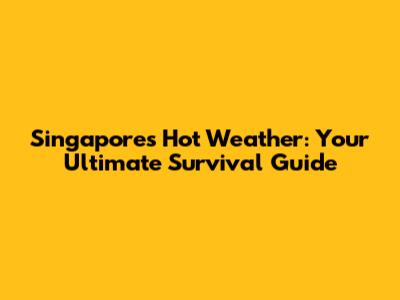 Singapore's Hot Weather: Your Ultimate Survival Guide