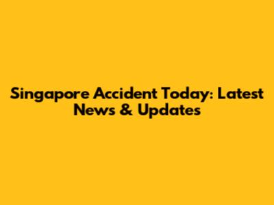Singapore Accident Today: Latest News & Updates