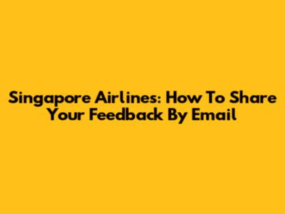 Singapore Airlines: How To Share Your Feedback By Email