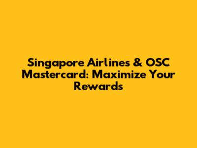 Singapore Airlines & OSC Mastercard: Maximize Your Rewards