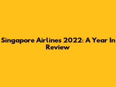 Singapore Airlines 2022: A Year In Review