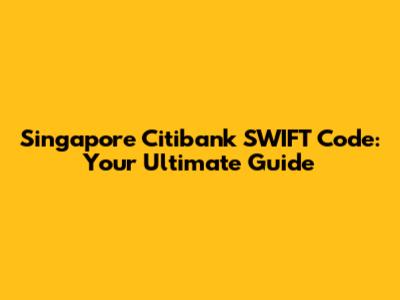 Singapore Citibank SWIFT Code: Your Ultimate Guide